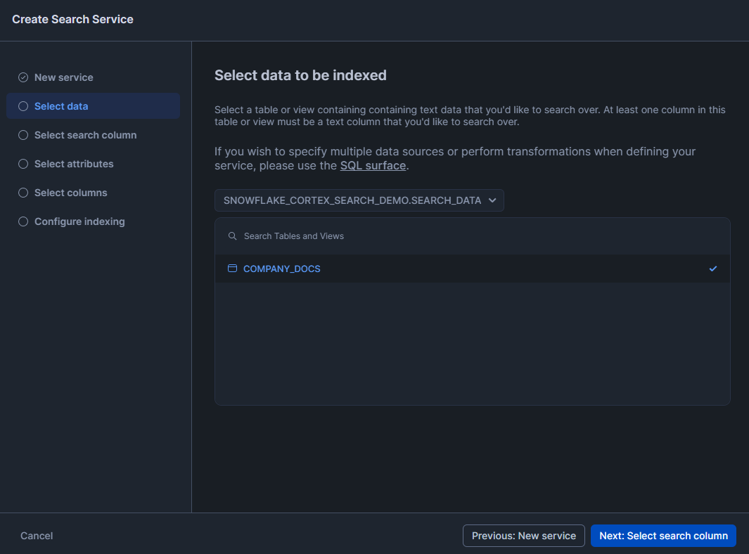 Picking Snowflake Source Table - Snowflake Cortex – Snowflake Cortex Search – Cortex Search – Cortex Search Service – CREATE CORTEX SEARCH SERVICE – Large Language Models – LLMs – LLM Chatbot – Retrieval Augmented Generation – RAG – RAG Engine – Keyword Search – Semantic search – Snowflake AI – Snowflake AI ML – Fuzzy Search – Vector Search – Snowflake Vector Search – Snowflake Dynamic Table – Snowsight – Snowflake Snowsight – Embedding Models – Snowflake Embedding Models – Snowflake Streamlit – Streamlit – Enterprise Search – Snowflake Change Tracking – Snowflake Enable Change Tracking – Cortex LLM Functions – Snowflake Arctic Embed – Hybrid Search Engine – Snowflake AI & ML Studio – Snowflake AI and ML – Model Context Window – Semantic Reranking – Snowflake AI Search – EMBEDDING_MODEL – Cortex Search Tutorial – Snowflake Service Consumption Table – Materialized Query – Voyage Multilingual