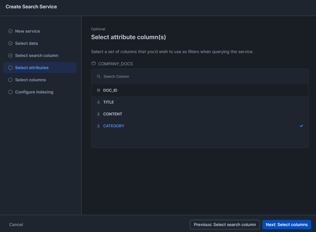 Selecting attribute column - Snowflake Cortex – Snowflake Cortex Search – Cortex Search – Cortex Search Service – CREATE CORTEX SEARCH SERVICE – Large Language Models – LLMs – LLM Chatbot – Retrieval Augmented Generation – RAG – RAG Engine – Keyword Search – Semantic search – Snowflake AI – Snowflake AI ML – Fuzzy Search – Vector Search – Snowflake Vector Search – Snowflake Dynamic Table – Snowsight – Snowflake Snowsight – Embedding Models – Snowflake Embedding Models – Snowflake Streamlit – Streamlit – Enterprise Search – Snowflake Change Tracking – Snowflake Enable Change Tracking – Cortex LLM Functions – Snowflake Arctic Embed – Hybrid Search Engine – Snowflake AI & ML Studio – Snowflake AI and ML – Model Context Window – Semantic Reranking – Snowflake AI Search – EMBEDDING_MODEL – Cortex Search Tutorial – Snowflake Service Consumption Table – Materialized Query – Voyage Multilingual