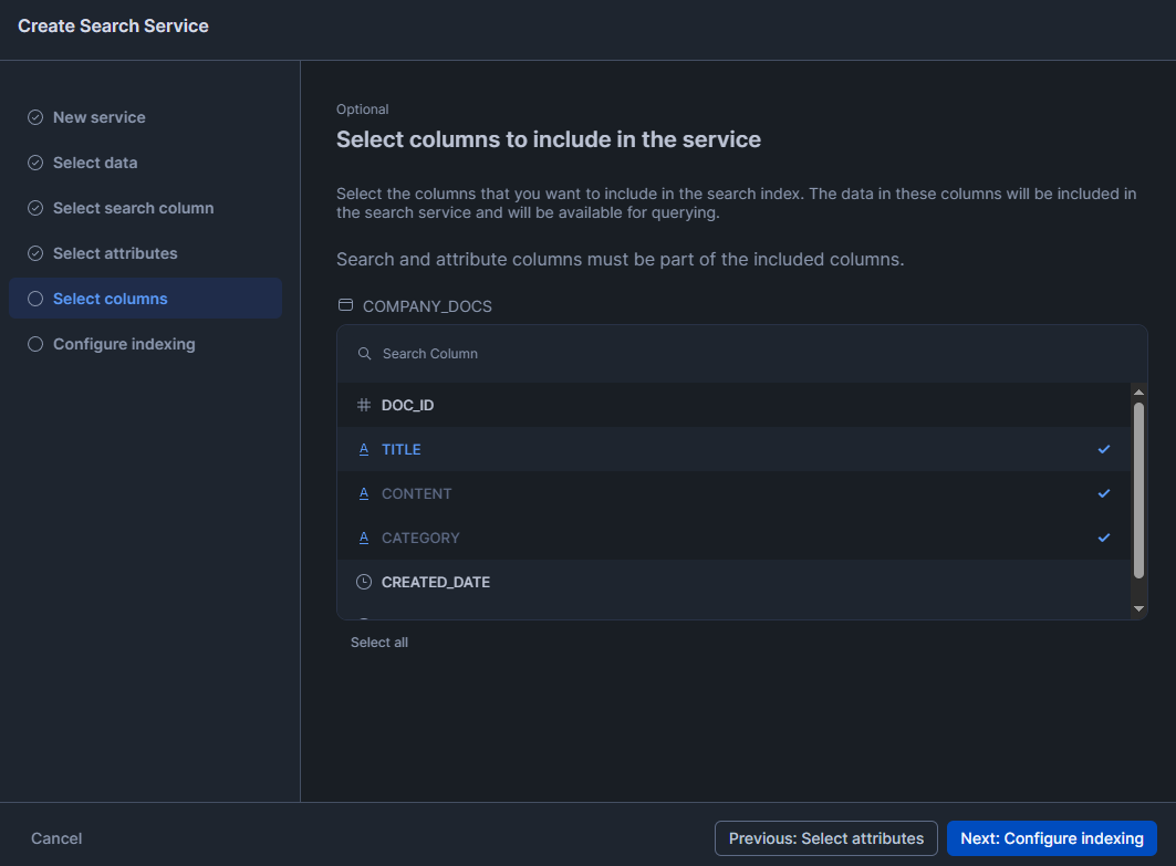 Selecting column to include in the Snowflake cortex search service - Snowflake Cortex – Snowflake Cortex Search – Cortex Search – Cortex Search Service – CREATE CORTEX SEARCH SERVICE – Large Language Models – LLMs – LLM Chatbot – Retrieval Augmented Generation – RAG – RAG Engine – Keyword Search – Semantic search – Snowflake AI – Snowflake AI ML – Fuzzy Search – Vector Search – Snowflake Vector Search – Snowflake Dynamic Table – Snowsight – Snowflake Snowsight – Embedding Models – Snowflake Embedding Models – Snowflake Streamlit – Streamlit – Enterprise Search – Snowflake Change Tracking – Snowflake Enable Change Tracking – Cortex LLM Functions – Snowflake Arctic Embed – Hybrid Search Engine – Snowflake AI & ML Studio – Snowflake AI and ML – Model Context Window – Semantic Reranking – Snowflake AI Search – EMBEDDING_MODEL – Cortex Search Tutorial – Snowflake Service Consumption Table – Materialized Query – Voyage Multilingual